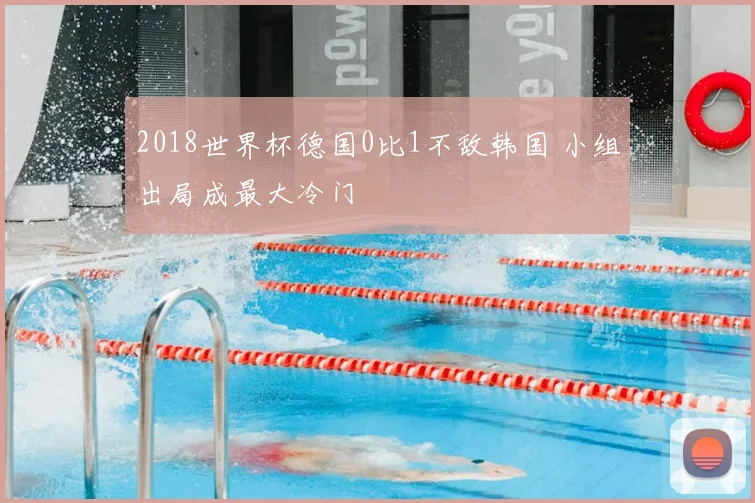 2018世界杯德国0比1不敌韩国 小组出局成最大冷门