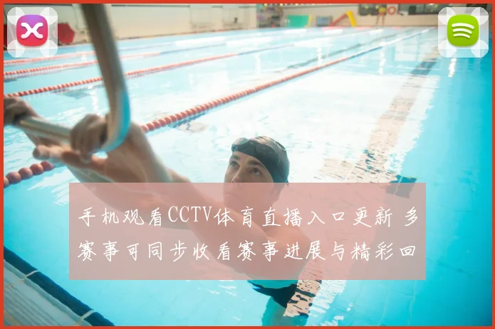 手机观看CCTV体育直播入口更新 多赛事可同步收看赛事进展与精彩回放