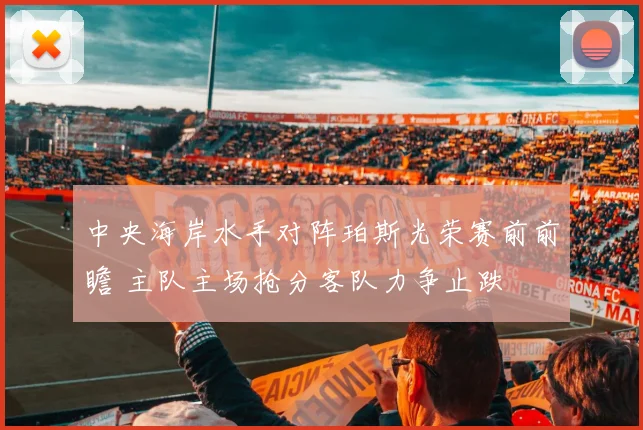 中央海岸水手对阵珀斯光荣赛前前瞻 主队主场抢分客队力争止跌