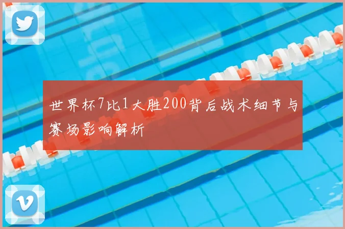 世界杯7比1大胜200背后战术细节与赛场影响解析