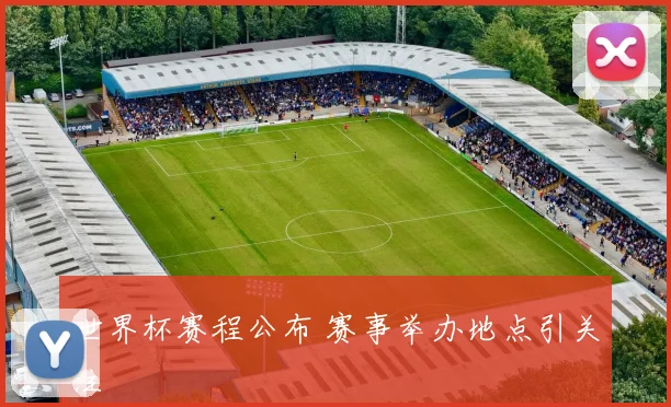 世界杯赛程公布 赛事举办地点引关注