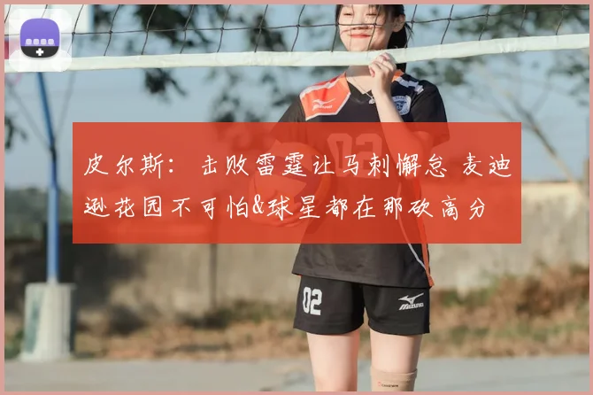 皮尔斯:击败雷霆让马刺懈怠 麦迪逊花园不可怕&球星都在那砍高分
