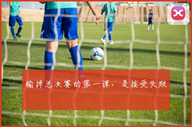 输掉总决赛的第一课,是接受失败