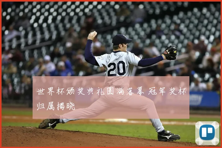 世界杯颁奖典礼圆满落幕 冠军奖杯归属揭晓