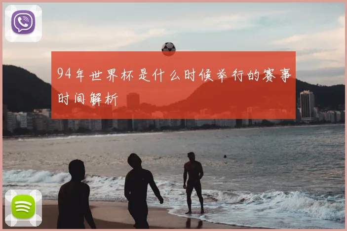 94年世界杯是什么时候举行的赛事时间解析